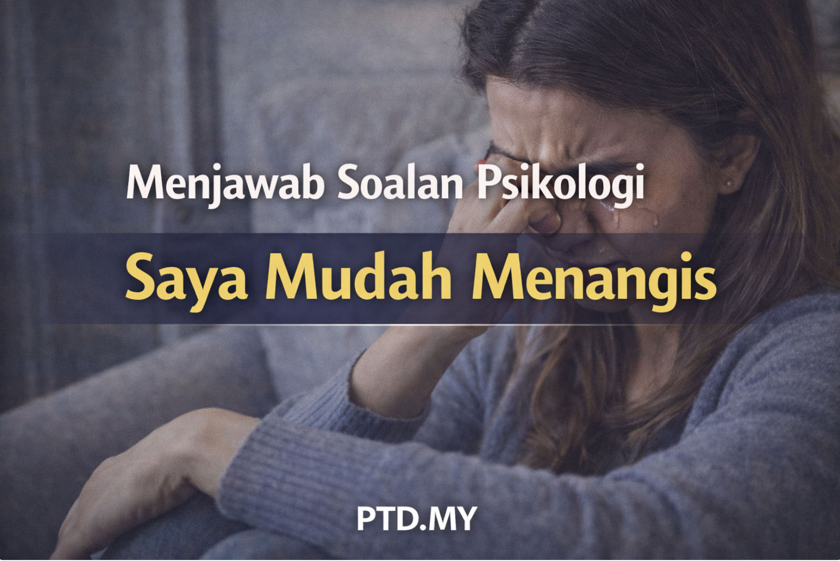Menjawab Soalan Psikologi Saya Mudah Menangis